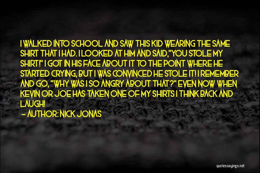 Nick Jonas Quotes: I Walked Into School And Saw This Kid Wearing The Same Shirt That I Had. I Looked At Him And