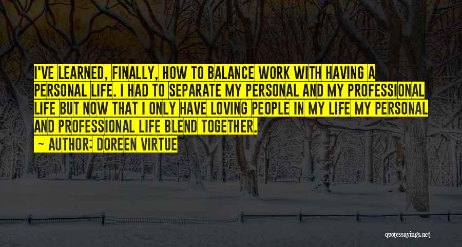 Doreen Virtue Quotes: I've Learned, Finally, How To Balance Work With Having A Personal Life. I Had To Separate My Personal And My