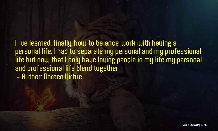 Doreen Virtue Quotes: I've Learned, Finally, How To Balance Work With Having A Personal Life. I Had To Separate My Personal And My