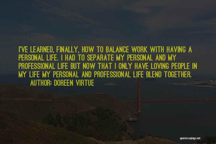 Doreen Virtue Quotes: I've Learned, Finally, How To Balance Work With Having A Personal Life. I Had To Separate My Personal And My