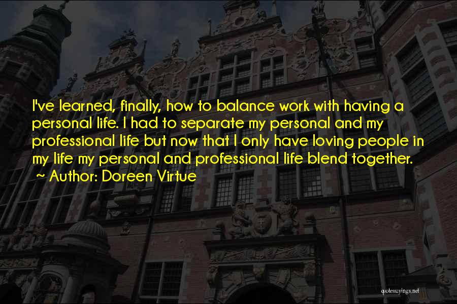 Doreen Virtue Quotes: I've Learned, Finally, How To Balance Work With Having A Personal Life. I Had To Separate My Personal And My