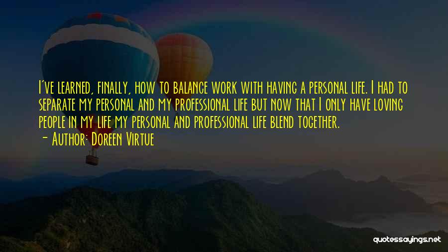 Doreen Virtue Quotes: I've Learned, Finally, How To Balance Work With Having A Personal Life. I Had To Separate My Personal And My