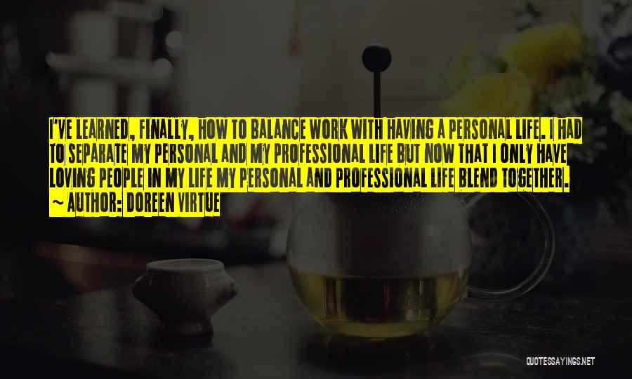 Doreen Virtue Quotes: I've Learned, Finally, How To Balance Work With Having A Personal Life. I Had To Separate My Personal And My