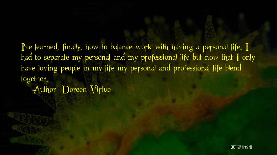 Doreen Virtue Quotes: I've Learned, Finally, How To Balance Work With Having A Personal Life. I Had To Separate My Personal And My
