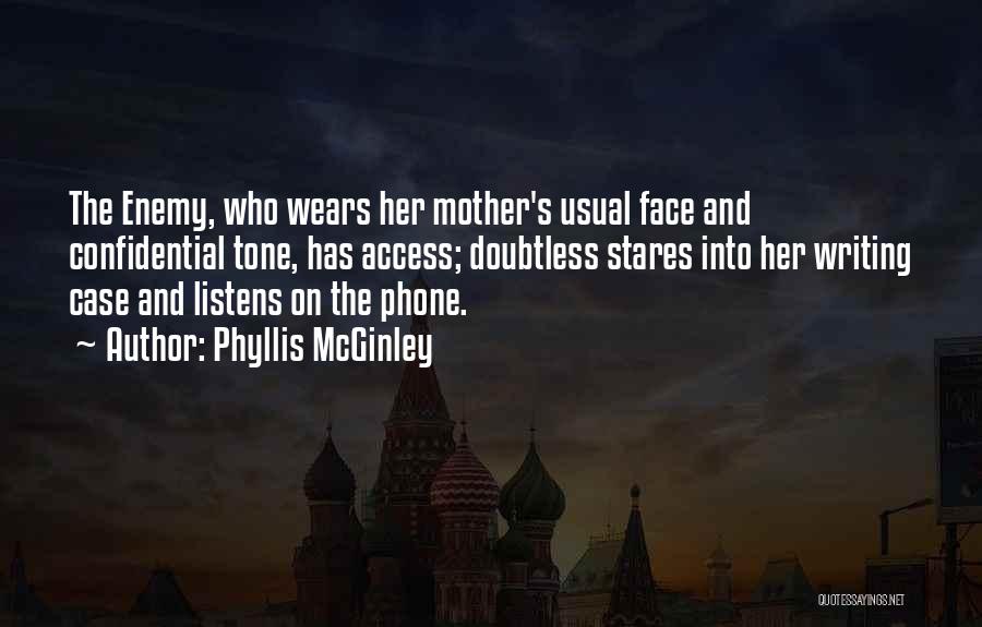 Phyllis McGinley Quotes: The Enemy, Who Wears Her Mother's Usual Face And Confidential Tone, Has Access; Doubtless Stares Into Her Writing Case And