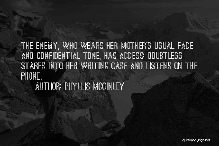 Phyllis McGinley Quotes: The Enemy, Who Wears Her Mother's Usual Face And Confidential Tone, Has Access; Doubtless Stares Into Her Writing Case And