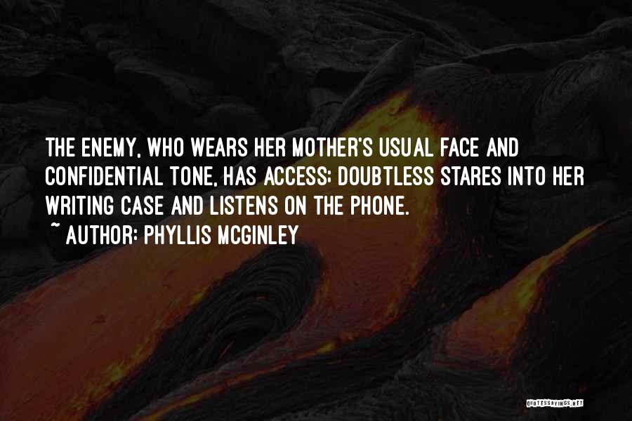 Phyllis McGinley Quotes: The Enemy, Who Wears Her Mother's Usual Face And Confidential Tone, Has Access; Doubtless Stares Into Her Writing Case And