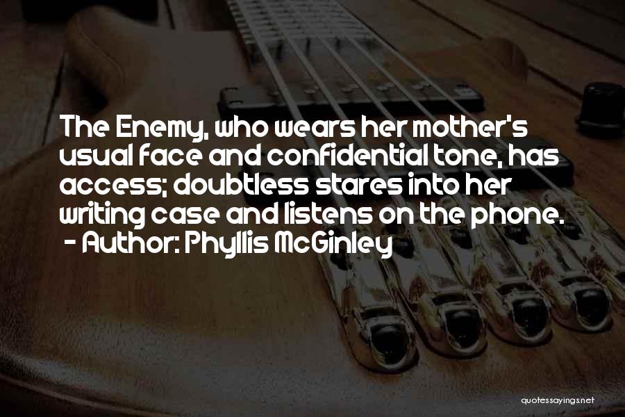 Phyllis McGinley Quotes: The Enemy, Who Wears Her Mother's Usual Face And Confidential Tone, Has Access; Doubtless Stares Into Her Writing Case And