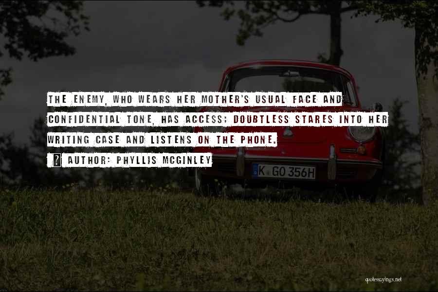 Phyllis McGinley Quotes: The Enemy, Who Wears Her Mother's Usual Face And Confidential Tone, Has Access; Doubtless Stares Into Her Writing Case And