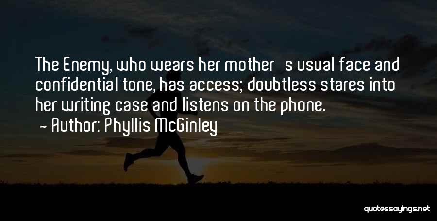 Phyllis McGinley Quotes: The Enemy, Who Wears Her Mother's Usual Face And Confidential Tone, Has Access; Doubtless Stares Into Her Writing Case And