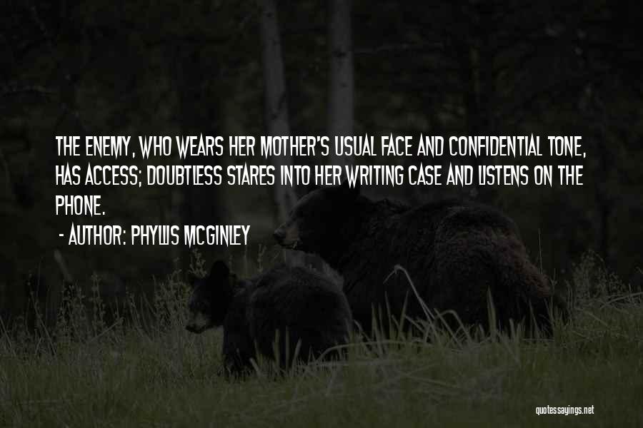 Phyllis McGinley Quotes: The Enemy, Who Wears Her Mother's Usual Face And Confidential Tone, Has Access; Doubtless Stares Into Her Writing Case And