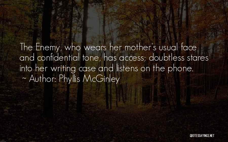 Phyllis McGinley Quotes: The Enemy, Who Wears Her Mother's Usual Face And Confidential Tone, Has Access; Doubtless Stares Into Her Writing Case And