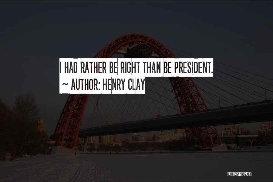 Henry Clay Quotes: I Had Rather Be Right Than Be President.