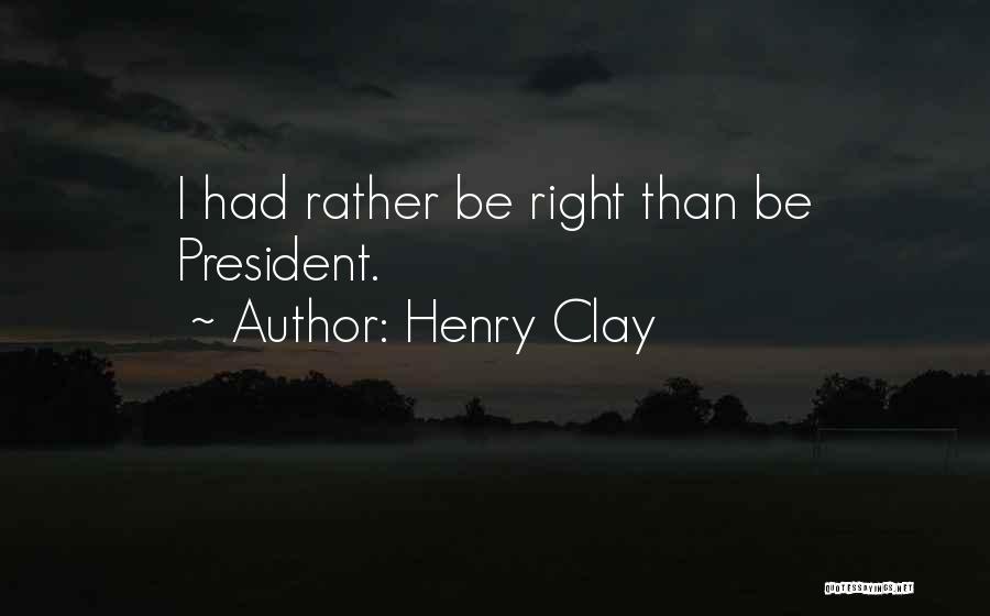 Henry Clay Quotes: I Had Rather Be Right Than Be President.