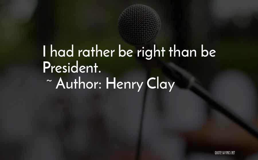 Henry Clay Quotes: I Had Rather Be Right Than Be President.