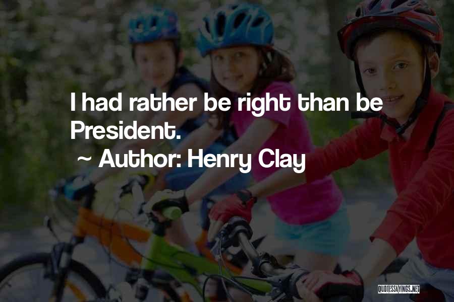 Henry Clay Quotes: I Had Rather Be Right Than Be President.