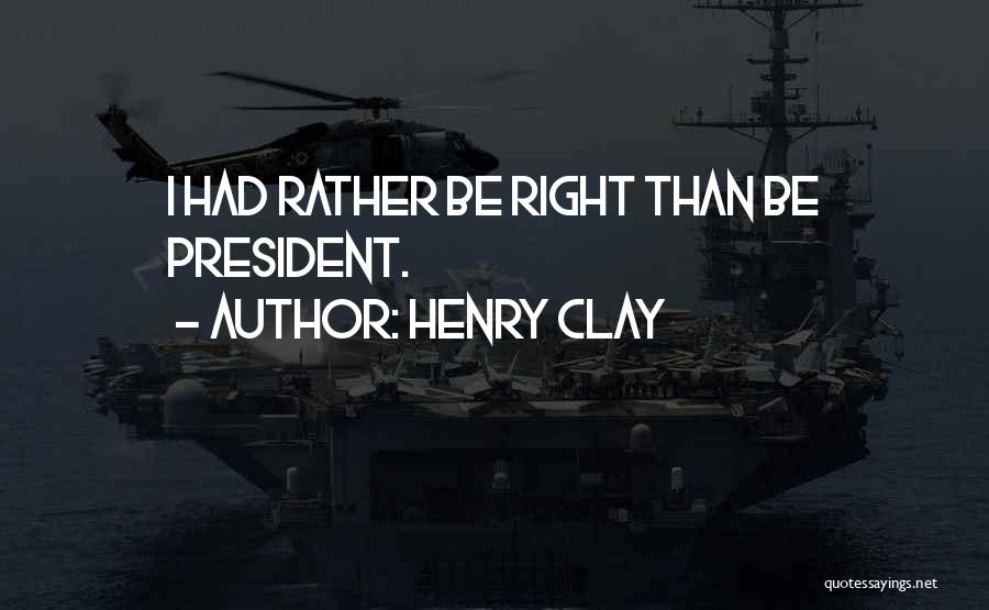 Henry Clay Quotes: I Had Rather Be Right Than Be President.