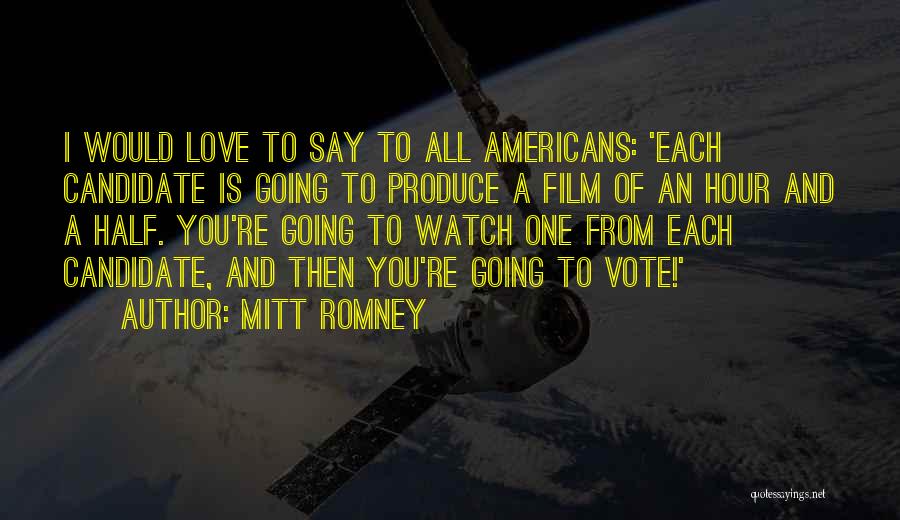 Mitt Romney Quotes: I Would Love To Say To All Americans: 'each Candidate Is Going To Produce A Film Of An Hour And