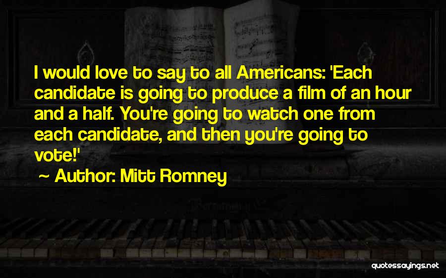 Mitt Romney Quotes: I Would Love To Say To All Americans: 'each Candidate Is Going To Produce A Film Of An Hour And