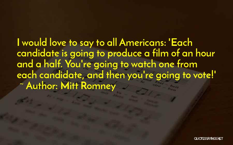 Mitt Romney Quotes: I Would Love To Say To All Americans: 'each Candidate Is Going To Produce A Film Of An Hour And