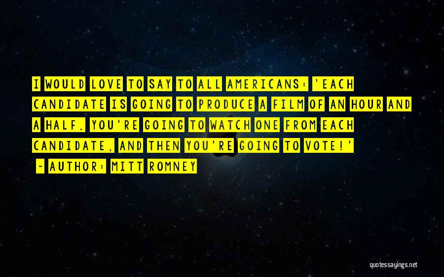 Mitt Romney Quotes: I Would Love To Say To All Americans: 'each Candidate Is Going To Produce A Film Of An Hour And