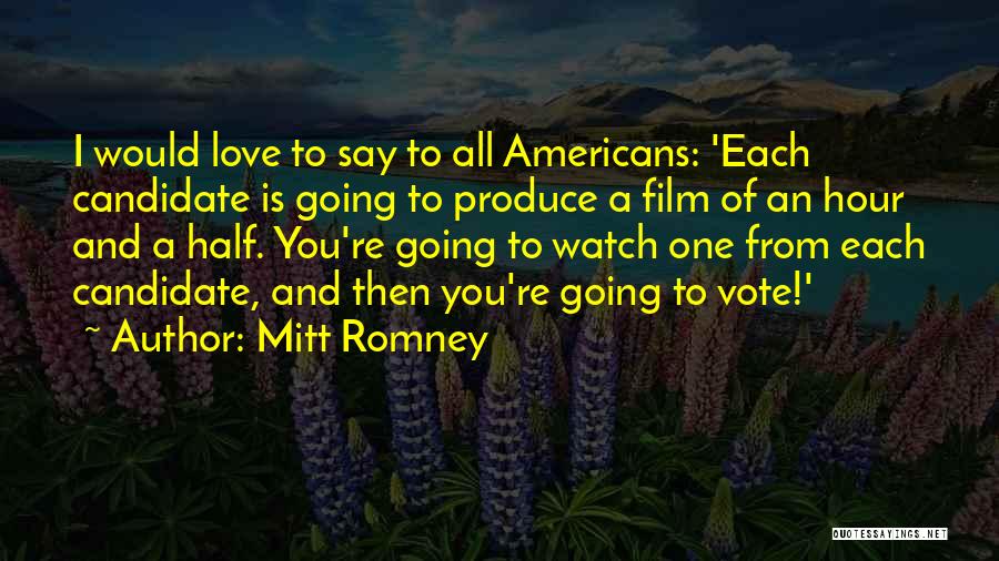 Mitt Romney Quotes: I Would Love To Say To All Americans: 'each Candidate Is Going To Produce A Film Of An Hour And