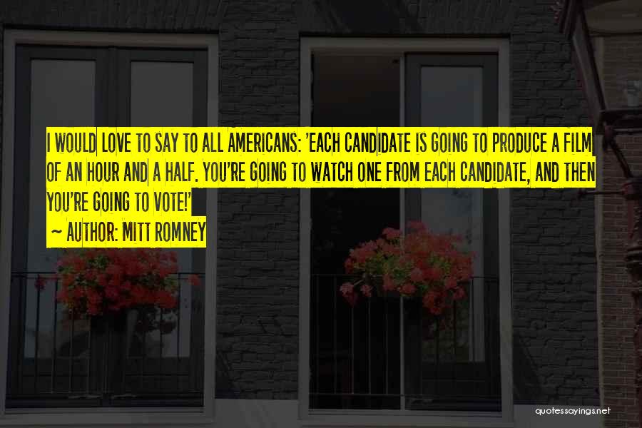 Mitt Romney Quotes: I Would Love To Say To All Americans: 'each Candidate Is Going To Produce A Film Of An Hour And