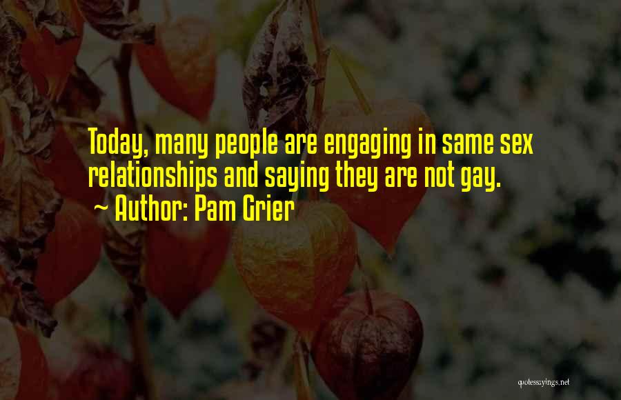 Pam Grier Quotes: Today, Many People Are Engaging In Same Sex Relationships And Saying They Are Not Gay.