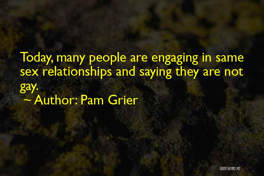 Pam Grier Quotes: Today, Many People Are Engaging In Same Sex Relationships And Saying They Are Not Gay.
