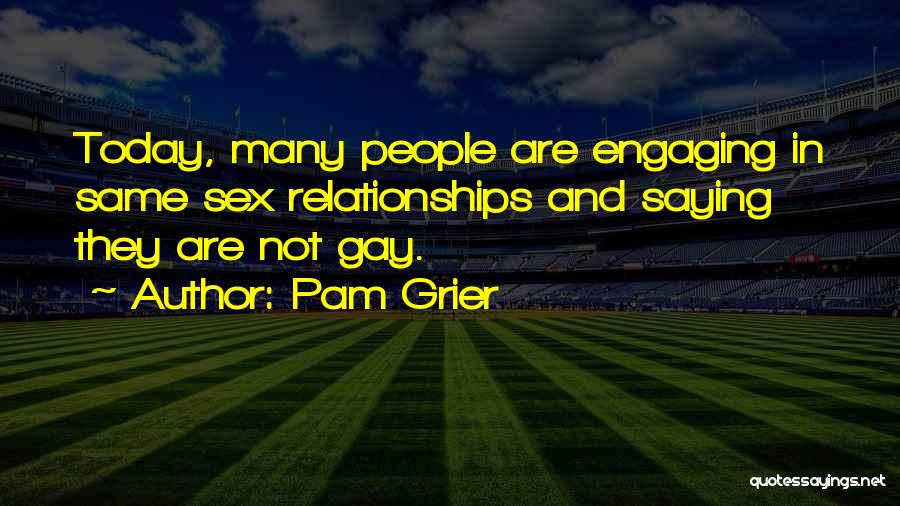 Pam Grier Quotes: Today, Many People Are Engaging In Same Sex Relationships And Saying They Are Not Gay.