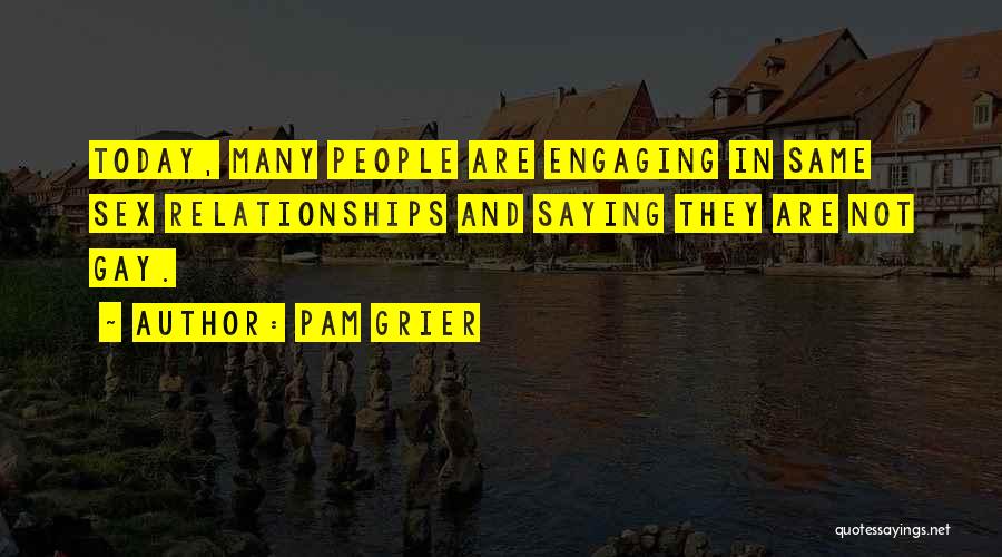 Pam Grier Quotes: Today, Many People Are Engaging In Same Sex Relationships And Saying They Are Not Gay.
