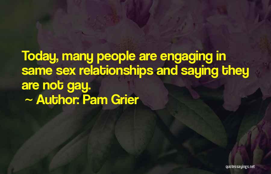 Pam Grier Quotes: Today, Many People Are Engaging In Same Sex Relationships And Saying They Are Not Gay.