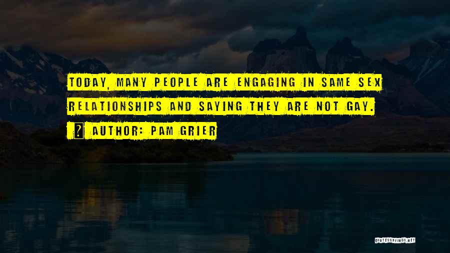 Pam Grier Quotes: Today, Many People Are Engaging In Same Sex Relationships And Saying They Are Not Gay.