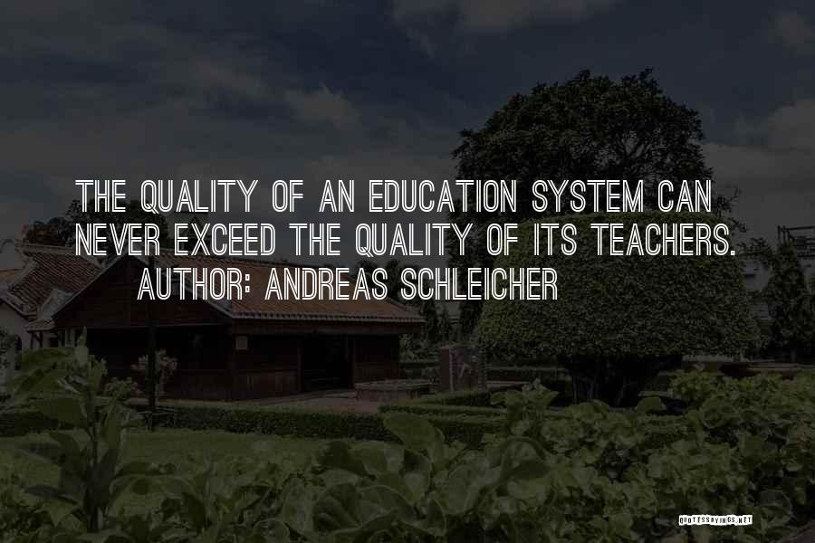 Andreas Schleicher Quotes: The Quality Of An Education System Can Never Exceed The Quality Of Its Teachers.