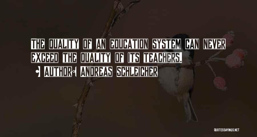 Andreas Schleicher Quotes: The Quality Of An Education System Can Never Exceed The Quality Of Its Teachers.