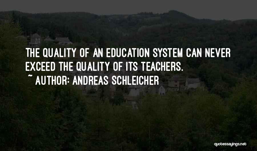 Andreas Schleicher Quotes: The Quality Of An Education System Can Never Exceed The Quality Of Its Teachers.