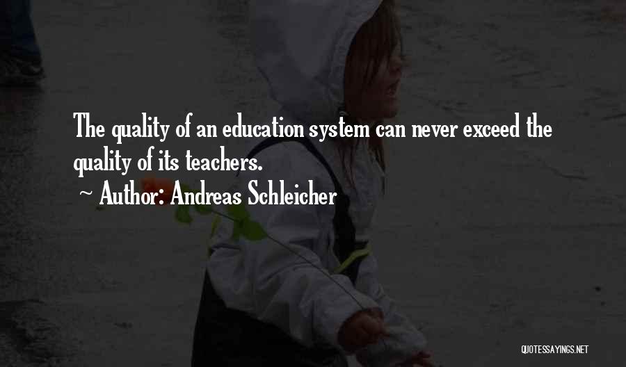 Andreas Schleicher Quotes: The Quality Of An Education System Can Never Exceed The Quality Of Its Teachers.