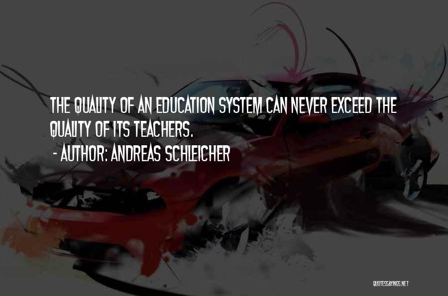 Andreas Schleicher Quotes: The Quality Of An Education System Can Never Exceed The Quality Of Its Teachers.