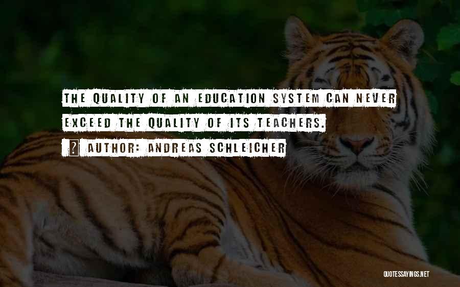 Andreas Schleicher Quotes: The Quality Of An Education System Can Never Exceed The Quality Of Its Teachers.