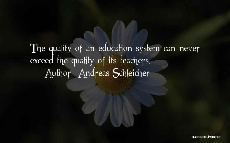 Andreas Schleicher Quotes: The Quality Of An Education System Can Never Exceed The Quality Of Its Teachers.