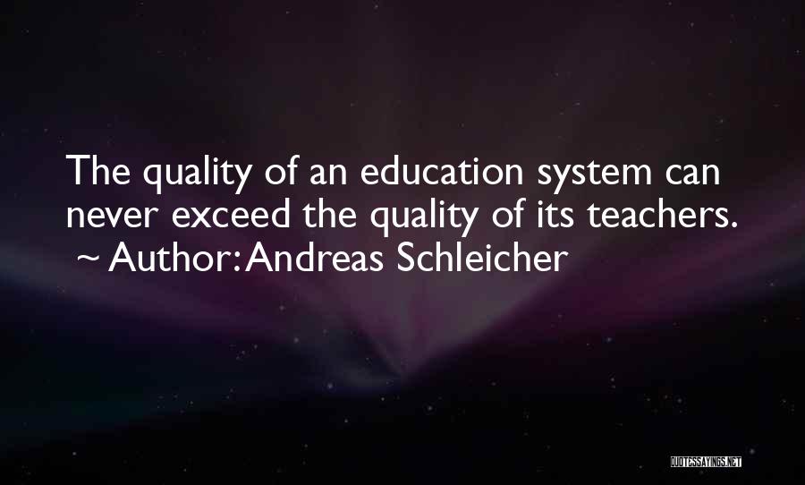 Andreas Schleicher Quotes: The Quality Of An Education System Can Never Exceed The Quality Of Its Teachers.