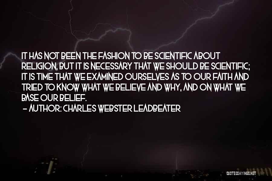 Charles Webster Leadbeater Quotes: It Has Not Been The Fashion To Be Scientific About Religion, But It Is Necessary That We Should Be Scientific;