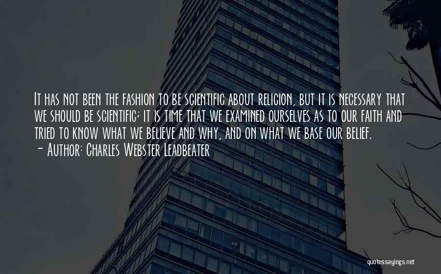 Charles Webster Leadbeater Quotes: It Has Not Been The Fashion To Be Scientific About Religion, But It Is Necessary That We Should Be Scientific;