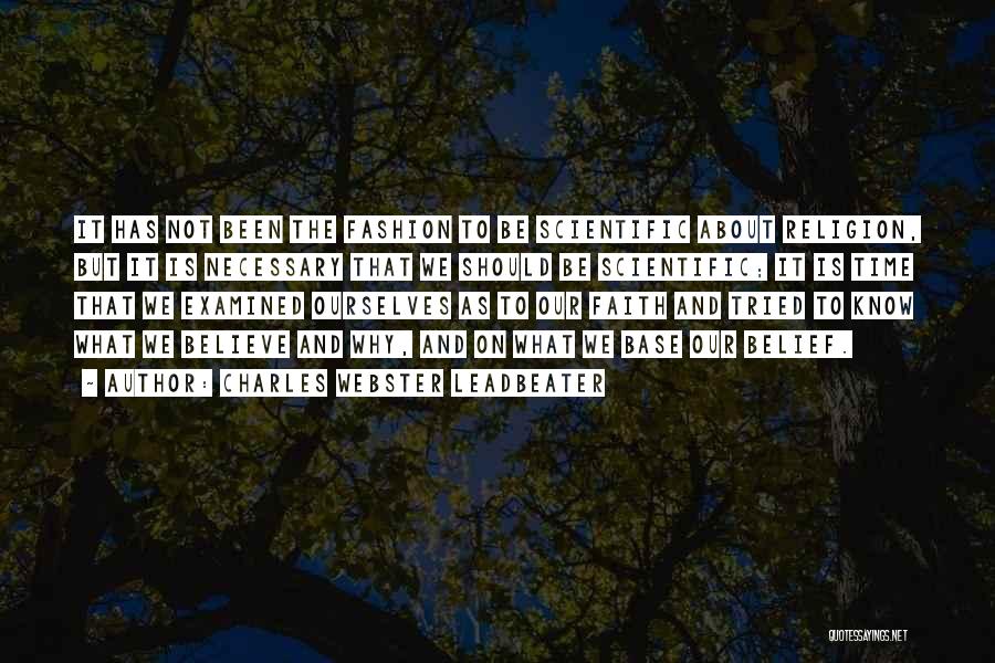 Charles Webster Leadbeater Quotes: It Has Not Been The Fashion To Be Scientific About Religion, But It Is Necessary That We Should Be Scientific;