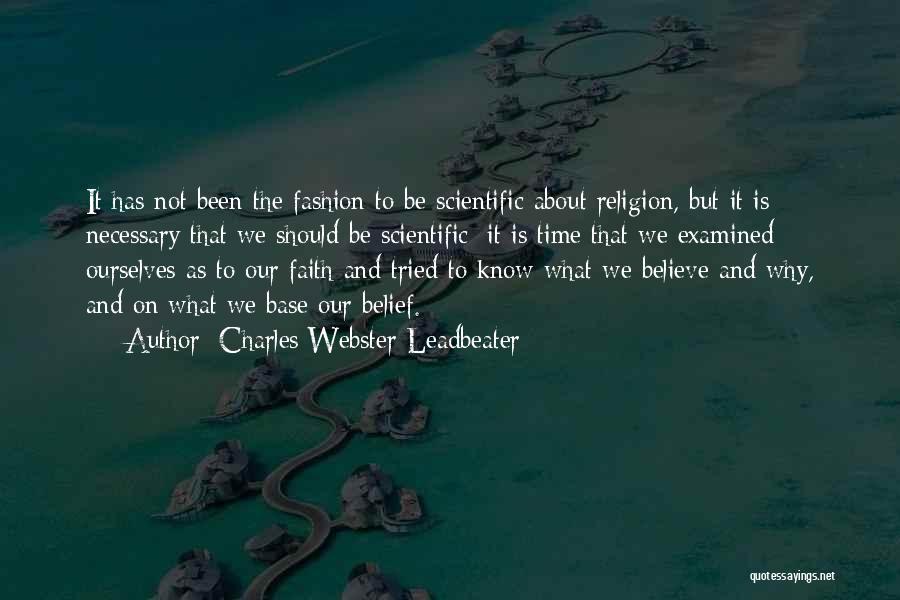 Charles Webster Leadbeater Quotes: It Has Not Been The Fashion To Be Scientific About Religion, But It Is Necessary That We Should Be Scientific;