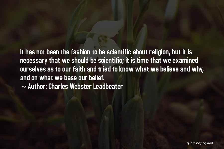 Charles Webster Leadbeater Quotes: It Has Not Been The Fashion To Be Scientific About Religion, But It Is Necessary That We Should Be Scientific;