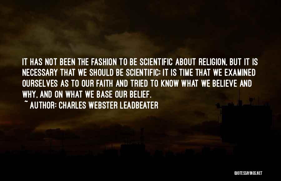 Charles Webster Leadbeater Quotes: It Has Not Been The Fashion To Be Scientific About Religion, But It Is Necessary That We Should Be Scientific;
