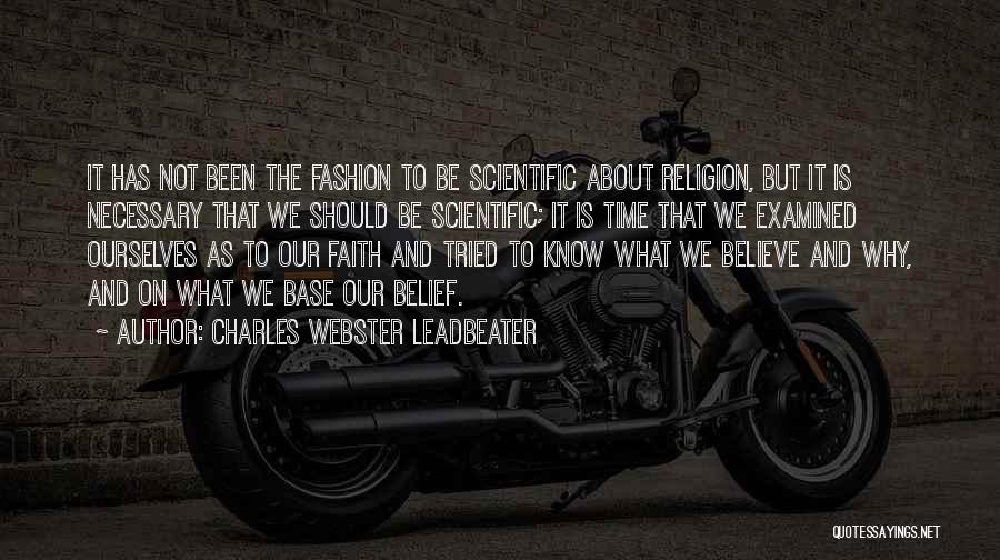 Charles Webster Leadbeater Quotes: It Has Not Been The Fashion To Be Scientific About Religion, But It Is Necessary That We Should Be Scientific;