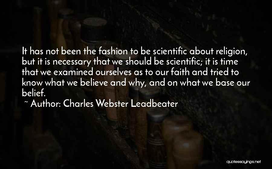 Charles Webster Leadbeater Quotes: It Has Not Been The Fashion To Be Scientific About Religion, But It Is Necessary That We Should Be Scientific;