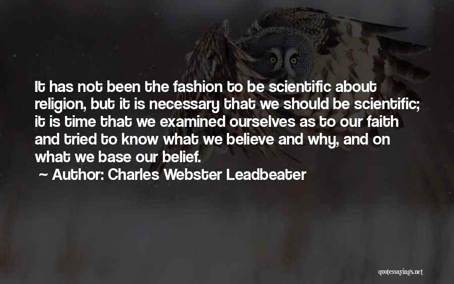 Charles Webster Leadbeater Quotes: It Has Not Been The Fashion To Be Scientific About Religion, But It Is Necessary That We Should Be Scientific;